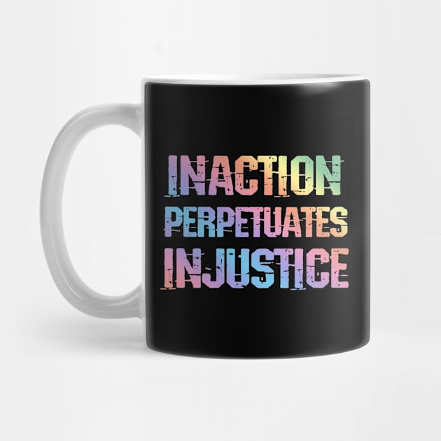 Inaction perpetuates injustice. End racism. Rainbow design by BlaiseDesign